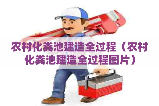 农村化粪池建造全过程(农村化粪池建造全过程图片) 农村化粪池建造全过程(农村化粪池建造全过程图片)