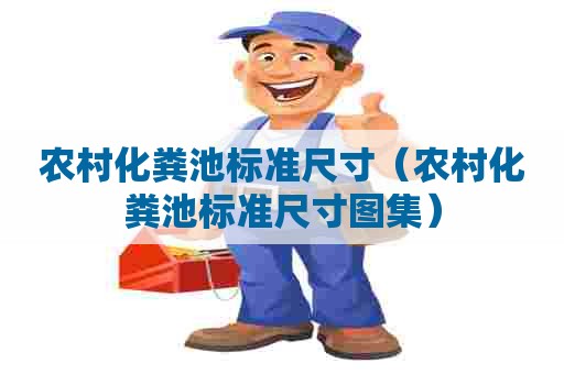 农村化粪池标准尺寸(农村化粪池标准尺寸图集) 农村化粪池标准尺寸(农村化粪池标准尺寸图集)