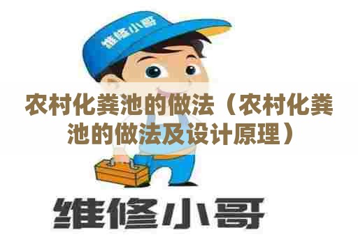 农村化粪池的做法（农村化粪池的做法及设计原理）