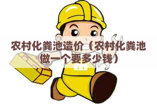 农村化粪池造价(农村化粪池做一个要多少钱) 农村化粪池造价(农村化粪池做一个要多少钱)