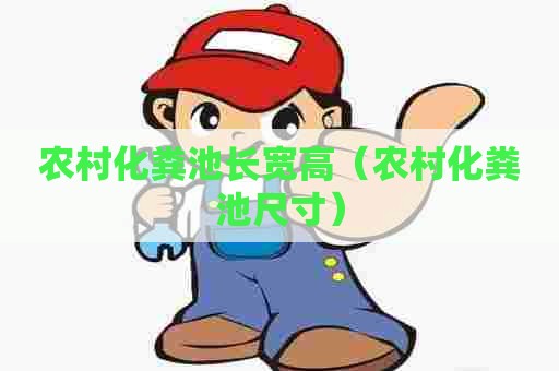 农村化粪池长宽高（农村化粪池尺寸）