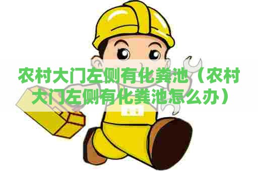 农村大门左侧有化粪池（农村大门左侧有化粪池怎么办）