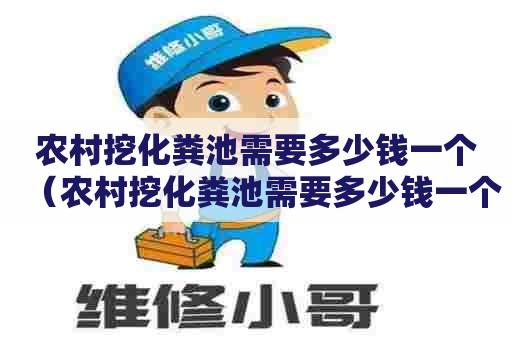 农村挖化粪池需要多少钱一个（农村挖化粪池需要多少钱一个平方）
