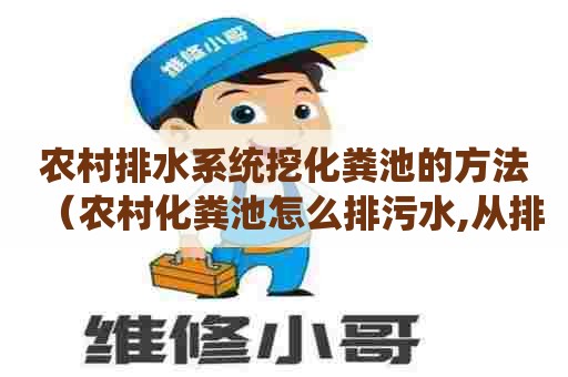 农村排水系统挖化粪池的方法（农村化粪池怎么排污水,从排水沟排到菜地可以吗）