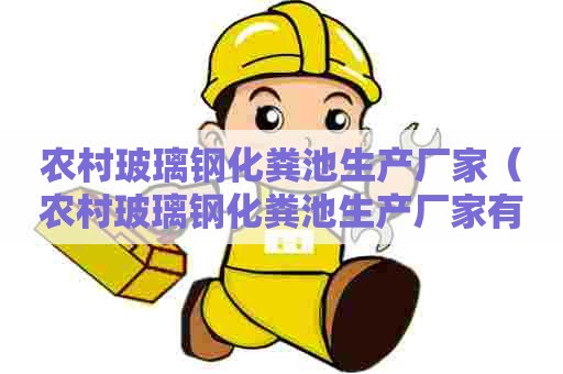农村玻璃钢化粪池生产厂家（农村玻璃钢化粪池生产厂家有哪些）