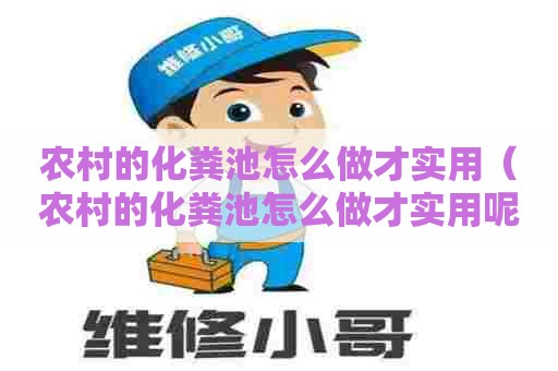 农村的化粪池怎么做才实用（农村的化粪池怎么做才实用呢）