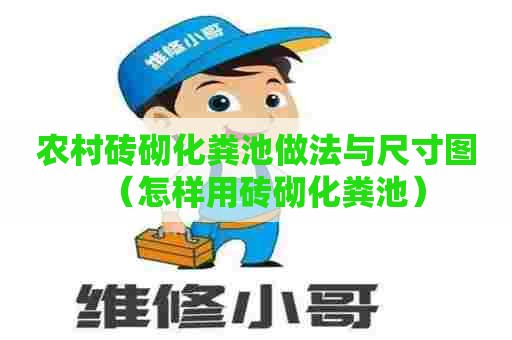 农村砖砌化粪池做法与尺寸图（怎样用砖砌化粪池）