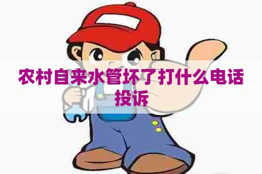 农村自来水管坏了打什么电话投诉