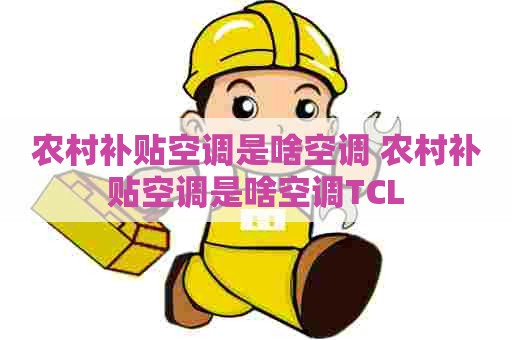 农村补贴空调是啥空调 农村补贴空调是啥空调TCL