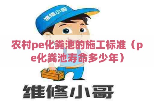 农村pe化粪池的施工标准（pe化粪池寿命多少年）