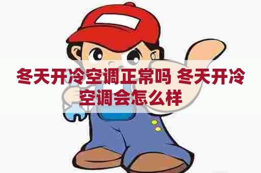 冬天开冷空调正常吗 冬天开冷空调会怎么样