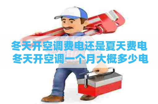 冬天开空调费电还是夏天费电 冬天开空调一个月大概多少电费