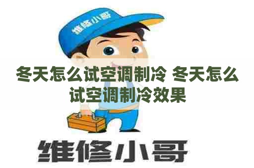 冬天怎么试空调制冷 冬天怎么试空调制冷效果