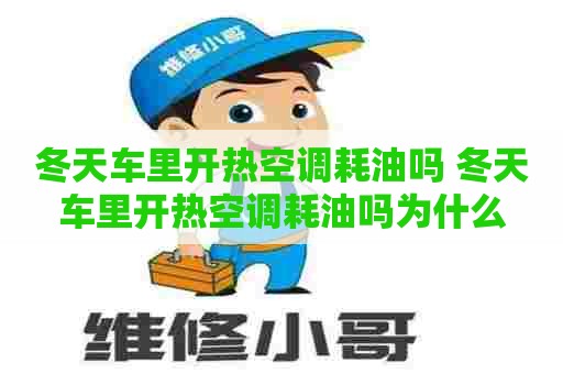 冬天车里开热空调耗油吗 冬天车里开热空调耗油吗为什么