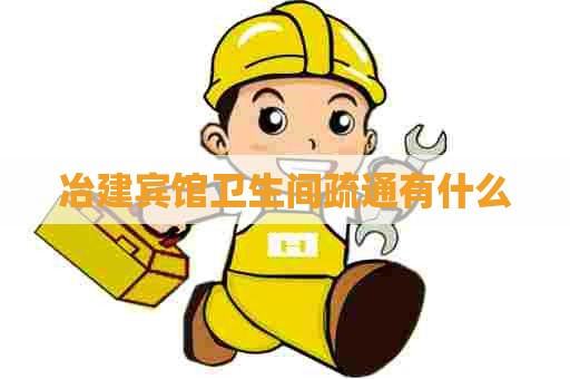 冶建宾馆卫生间疏通有什么