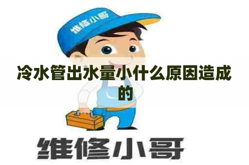 冷水管出水量小什么原因造成的