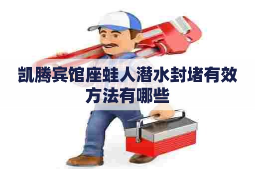 凯腾宾馆座蛙人潜水封堵有效方法有哪些