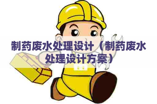 制药废水处理设计（制药废水处理设计方案）