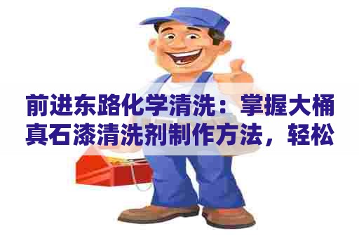前进东路化学清洗：掌握大桶真石漆清洗剂制作方法，轻松洁净家居