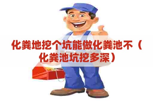 化粪地挖个坑能做化粪池不（化粪池坑挖多深）