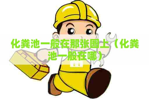 化粪池一般在那张图上（化粪池一般在哪）
