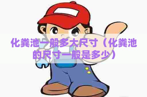 化粪池一般多大尺寸（化粪池的尺寸一般是多少）