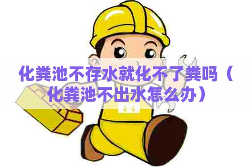 化粪池不存水就化不了粪吗（化粪池不出水怎么办）
