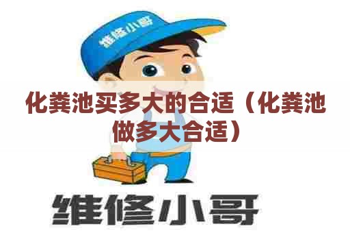 化粪池买多大的合适（化粪池做多大合适）