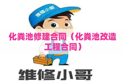 化粪池修建合同（化粪池改造工程合同）