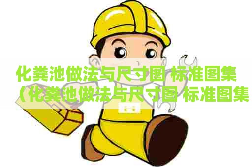 化粪池做法与尺寸图 标准图集（化粪池做法与尺寸图 标准图集50方）