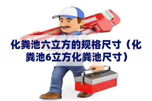化粪池六立方的规格尺寸（化粪池6立方化粪池尺寸）