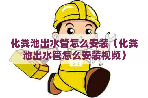 化粪池出水管怎么安装（化粪池出水管怎么安装视频）
