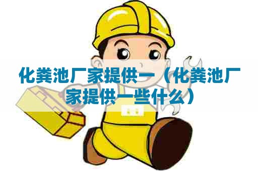 化粪池厂家提供一（化粪池厂家提供一些什么）