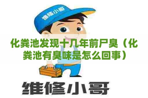化粪池发现十几年前尸臭（化粪池有臭味是怎么回事）