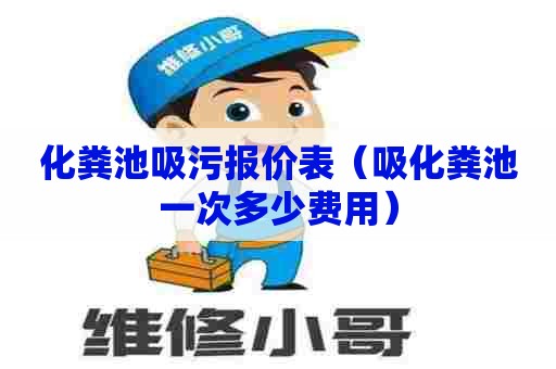 化粪池吸污报价表（吸化粪池一次多少费用）