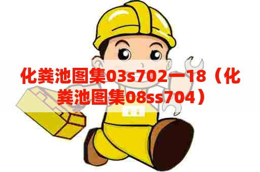 化粪池图集03s702一18（化粪池图集08ss704）