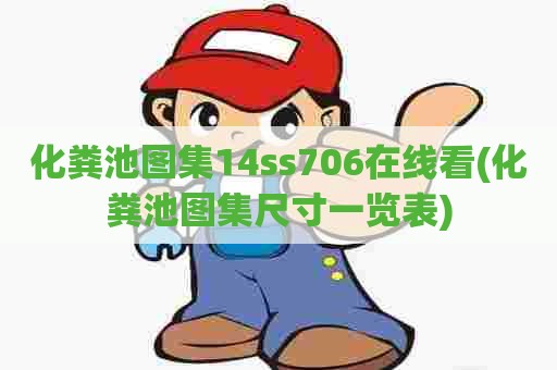 化粪池图集14ss706在线看(化粪池图集尺寸一览表)