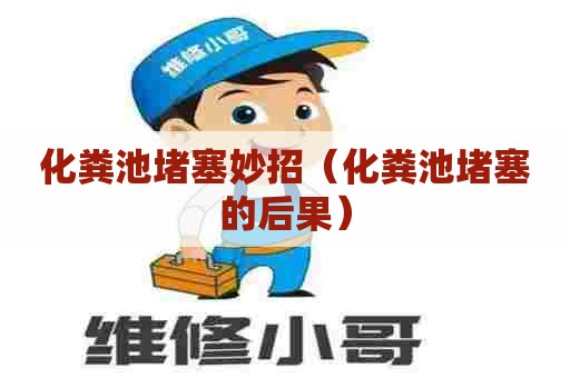 化粪池堵塞妙招（化粪池堵塞的后果）