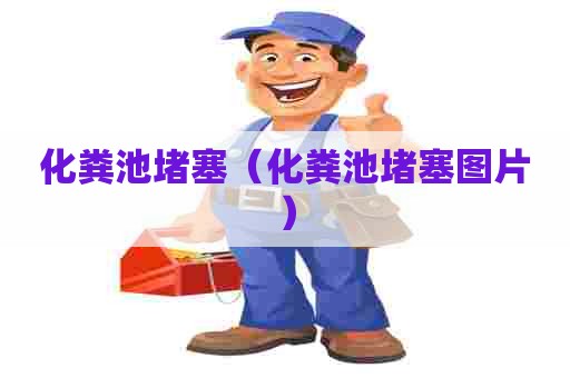 化粪池堵塞（化粪池堵塞图片）