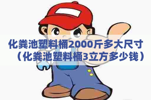 化粪池塑料桶2000斤多大尺寸（化粪池塑料桶3立方多少钱）