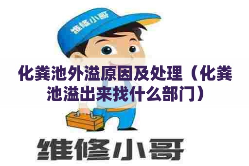 化粪池外溢原因及处理（化粪池溢出来找什么部门）