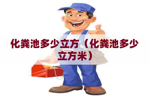 化粪池多少立方（化粪池多少立方米）