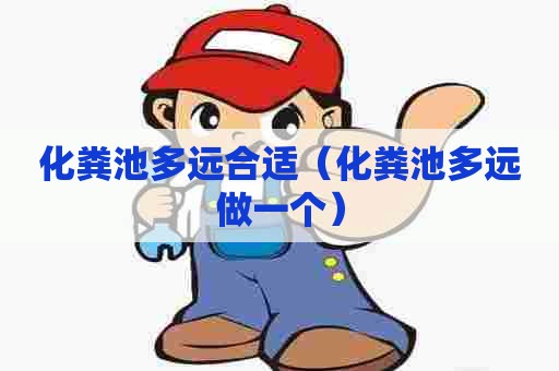 化粪池多远合适（化粪池多远做一个）