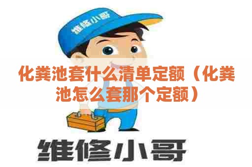 化粪池套什么清单定额（化粪池怎么套那个定额）