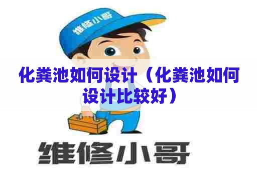 化粪池如何设计（化粪池如何设计比较好）