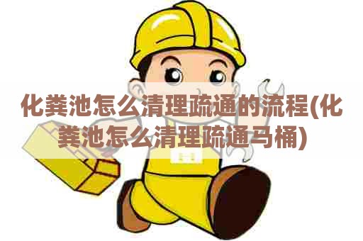 化粪池怎么清理疏通的流程(化粪池怎么清理疏通马桶) 化粪池怎么清理疏通的流程(化粪池怎么清理疏通马桶)