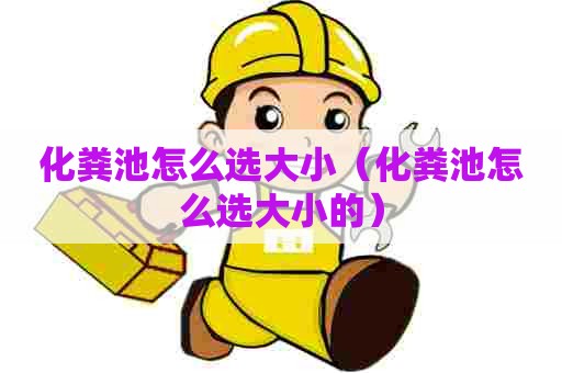 化粪池怎么选大小（化粪池怎么选大小的）