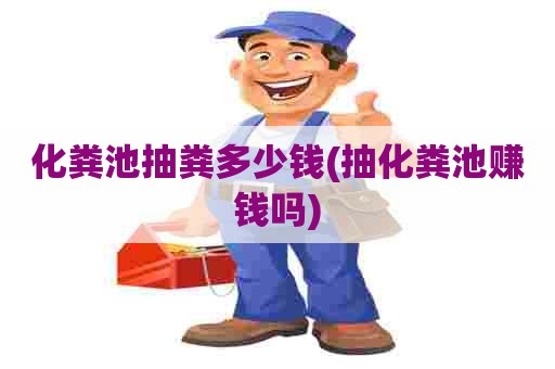 化粪池抽粪多少钱(抽化粪池赚钱吗)