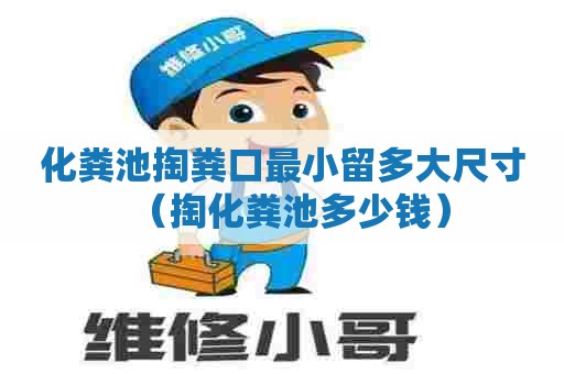 化粪池掏粪口最小留多大尺寸（掏化粪池多少钱）