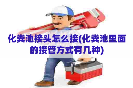 化粪池接头怎么接(化粪池里面的接管方式有几种)